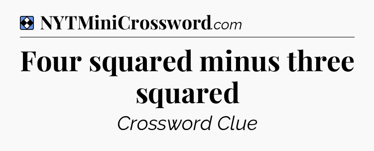 Solution: Four squared minus three squared - NYT Mini Crossword