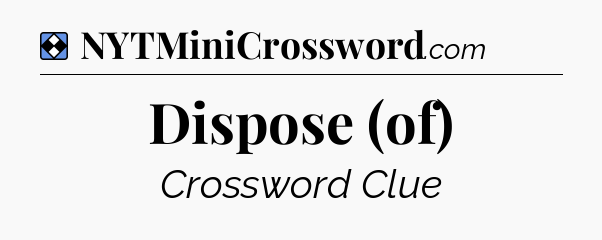 Solution: Dispose (of) - NYT Mini Crossword