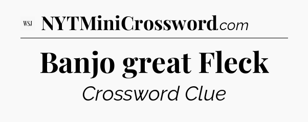 Banjo great Fleck - WSJ Crossword
