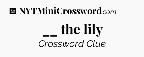 __ the lily - LA Times Crossword