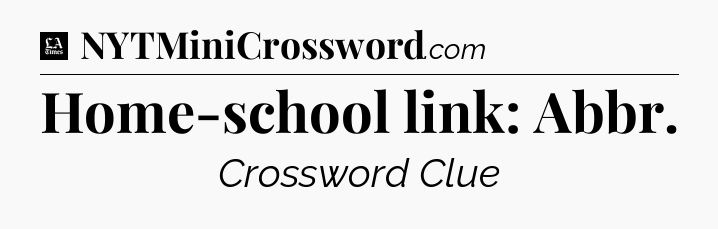 Home-school link: Abbr - LA Times Crossword