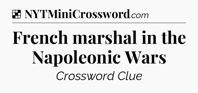 Solution: French marshal in the Napoleonic Wars - NYT Crossword