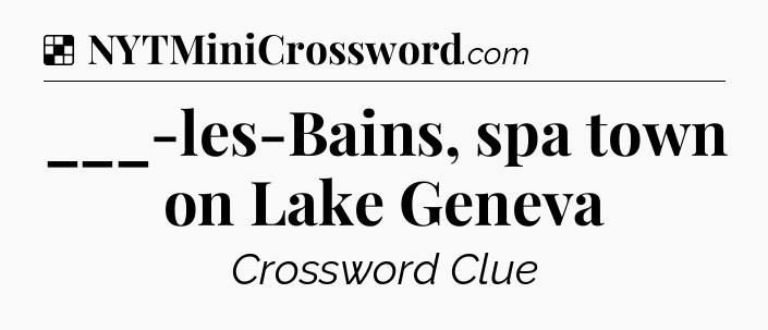 Solution: ___-les-Bains, spa town on Lake Geneva - NYT Crossword