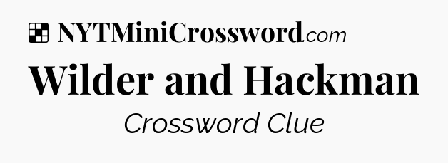 Solution: Wilder and Hackman - NYT Crossword