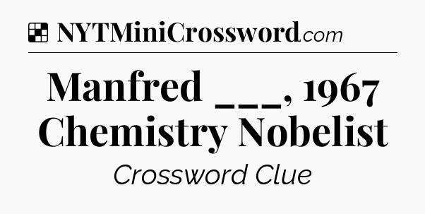 Solution: Manfred ___, 1967 Chemistry Nobelist - NYT Crossword