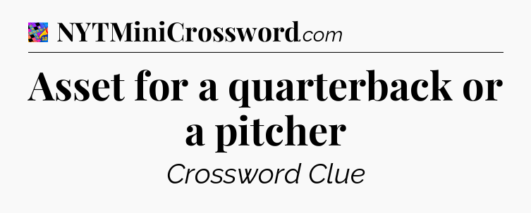 Asset for a quarterback or a pitcher Crossword Clue