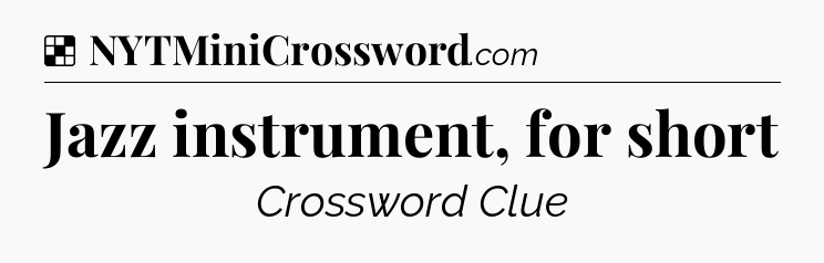 Solution: Jazz instrument, for short - NYT Crossword
