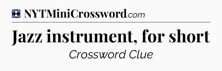 Solution: Jazz instrument, for short - NYT Mini Crossword
