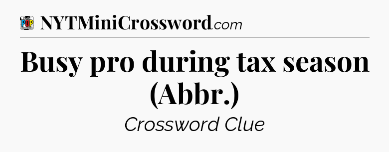 Busy pro during tax season (Abbr.) Crossword Clue