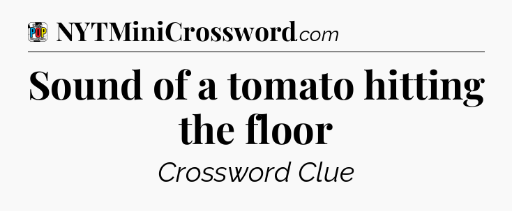 Sound of a tomato hitting the floor Crossword Clue