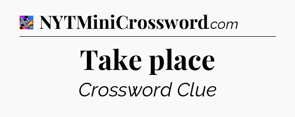 Take place Crossword Clue