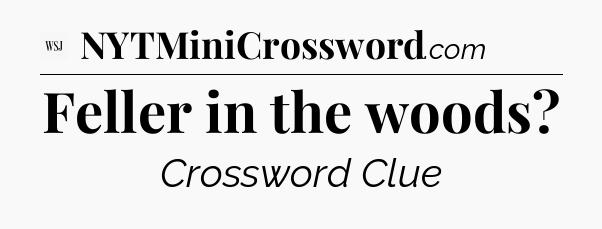 Feller in the woods - WSJ Crossword