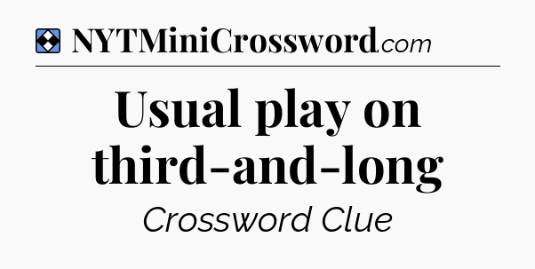 Solution: Usual play on third-and-long - NYT Mini Crossword