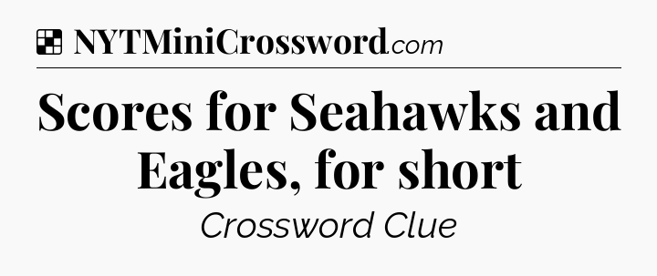 Solution: Scores for Seahawks and Eagles, for short - NYT Crossword