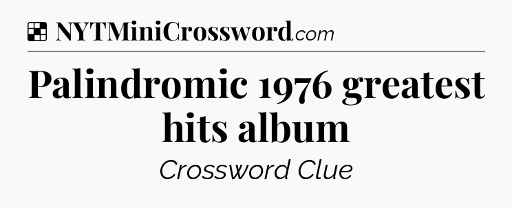 Solution: Palindromic 1976 greatest hits album - NYT Crossword