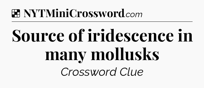 Solution: Source of iridescence in many mollusks - NYT Crossword