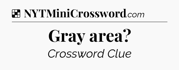 Solution: Gray area - NYT Crossword
