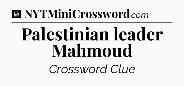 Palestinian leader Mahmoud - LA Times Crossword