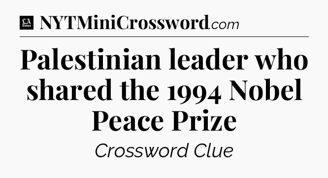 Palestinian leader who shared the 1994 Nobel Peace Prize - LA Times Crossword