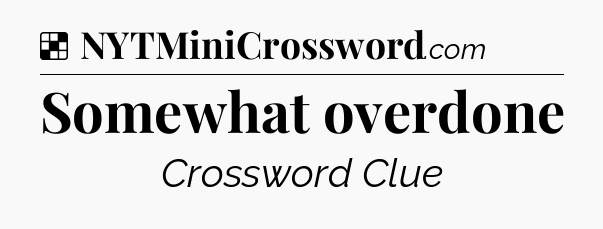 Solution: Somewhat overdone - NYT Crossword