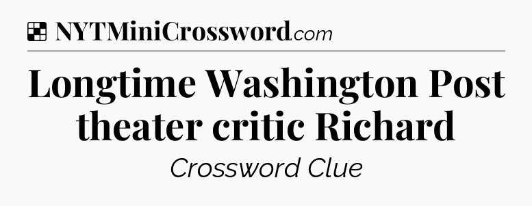 Solution: Longtime Washington Post theater critic Richard - NYT Crossword