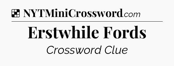Solution: Erstwhile Fords - NYT Crossword