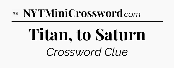 Titan, to Saturn - WSJ Crossword
