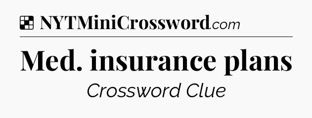 Solution: Med. insurance plans - NYT Crossword