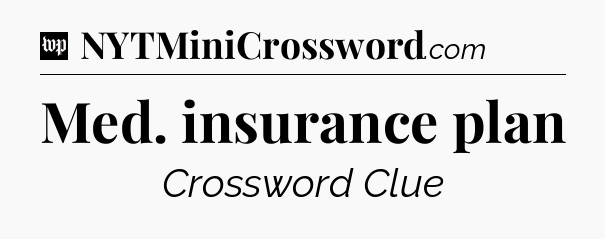 Med. insurance plan Crossword Clue