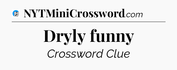Dryly funny Crossword Clue