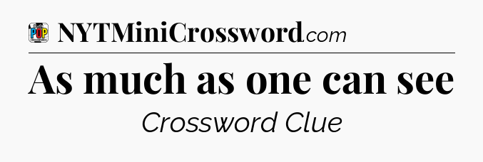 As much as one can see Crossword Clue