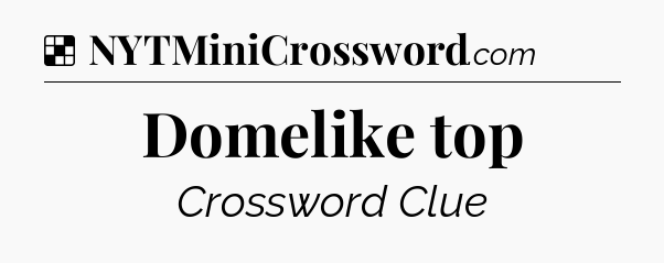 Solution: Domelike top - NYT Crossword