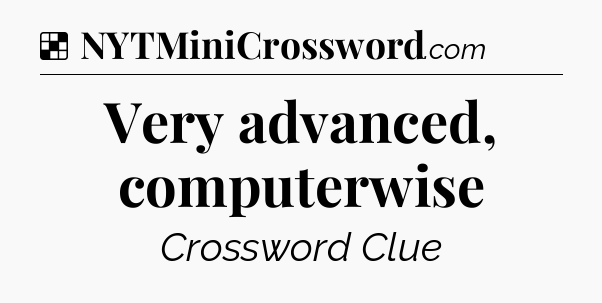 Solution: Very advanced, computerwise - NYT Crossword