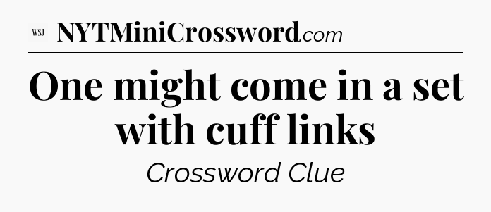 One might come in a set with cuff links - WSJ Crossword