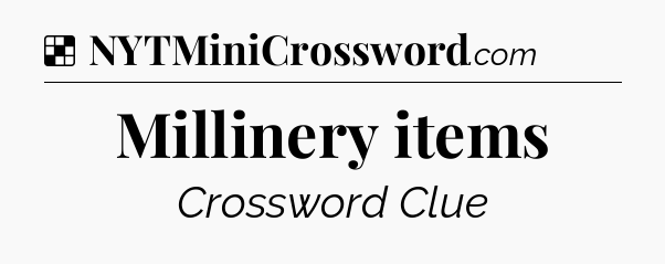 Solution: Millinery items - NYT Crossword