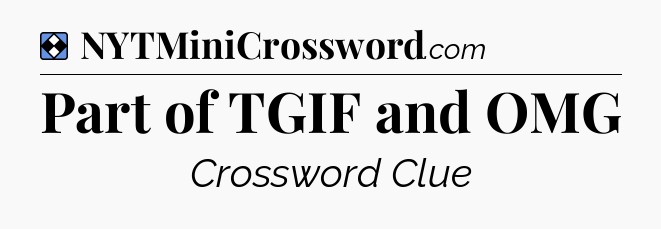 Solution: Part of TGIF and OMG - NYT Mini Crossword