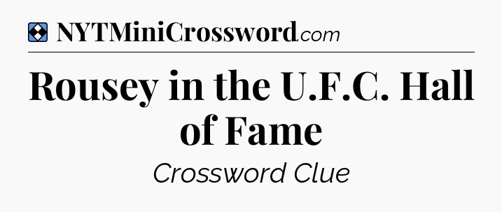 Solution: Rousey in the U.F.C. Hall of Fame - NYT Mini Crossword