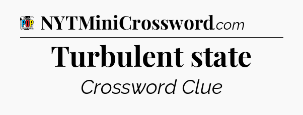 Turbulent state Crossword Clue