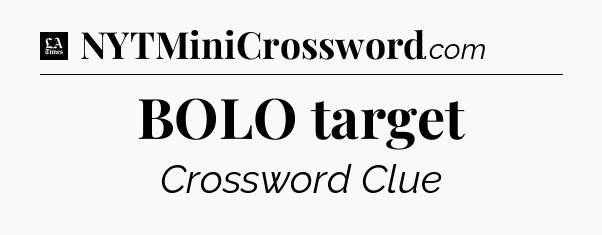 BOLO target - LA Times Crossword