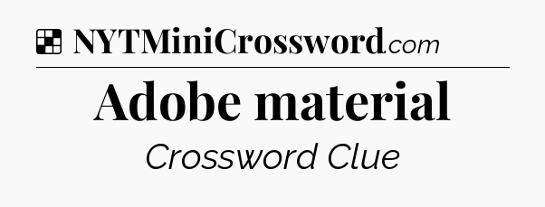 Solution: Adobe material - NYT Crossword