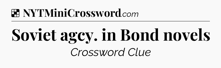 Solution: Soviet agcy. in Bond novels - NYT Crossword