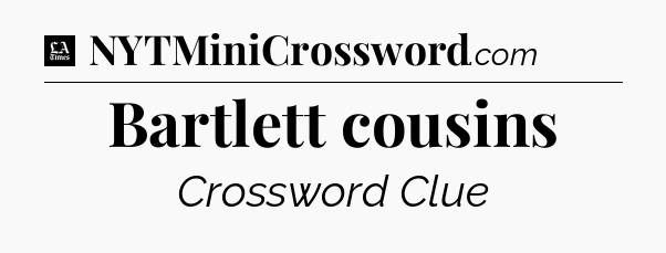 Bartlett cousins - LA Times Crossword