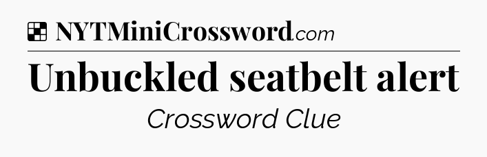 Solution: Unbuckled seatbelt alert - NYT Crossword