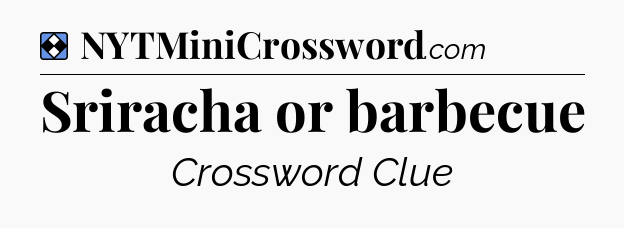 Solution: Sriracha or barbecue - NYT Mini Crossword