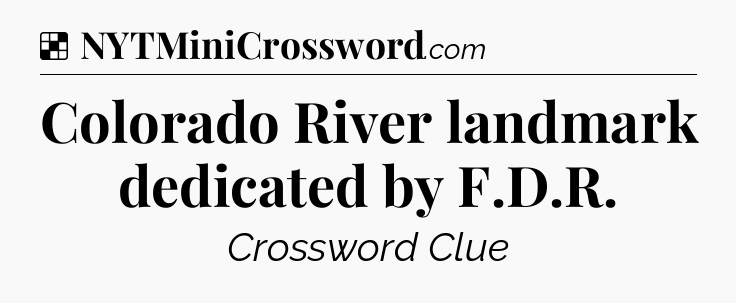 Solution: Colorado River landmark dedicated by F.D.R - NYT Crossword