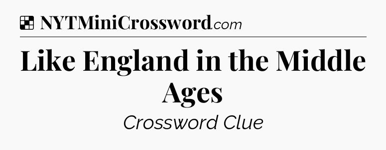 Solution: Like England in the Middle Ages - NYT Crossword