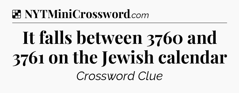 Solution: It falls between 3760 and 3761 on the Jewish calendar - NYT Crossword