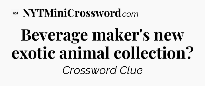 Beverage maker's new exotic animal collection - WSJ Crossword