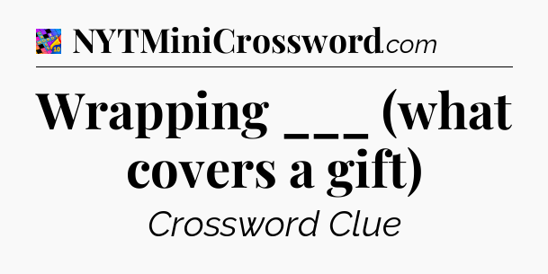 Wrapping ___ (what covers a gift) Crossword Clue