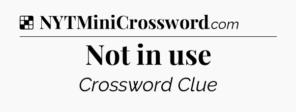 Solution: Not in use - NYT Crossword